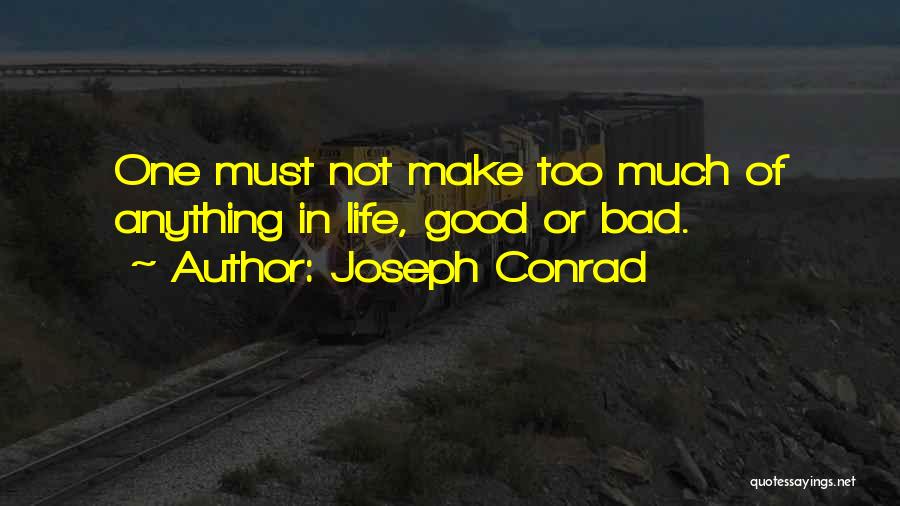 Joseph Conrad Quotes: One Must Not Make Too Much Of Anything In Life, Good Or Bad.