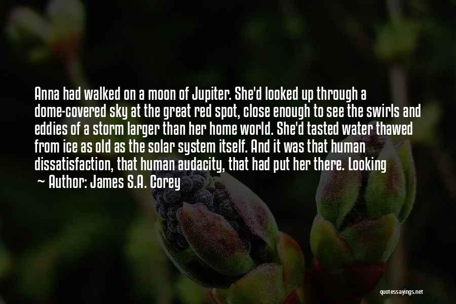 James S.A. Corey Quotes: Anna Had Walked On A Moon Of Jupiter. She'd Looked Up Through A Dome-covered Sky At The Great Red Spot,