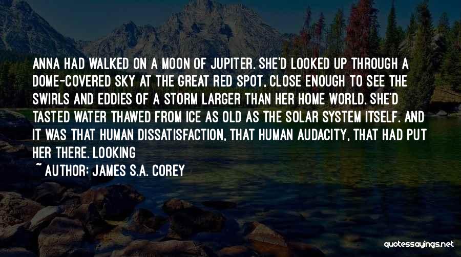 James S.A. Corey Quotes: Anna Had Walked On A Moon Of Jupiter. She'd Looked Up Through A Dome-covered Sky At The Great Red Spot,