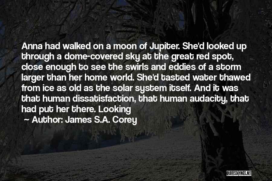 James S.A. Corey Quotes: Anna Had Walked On A Moon Of Jupiter. She'd Looked Up Through A Dome-covered Sky At The Great Red Spot,