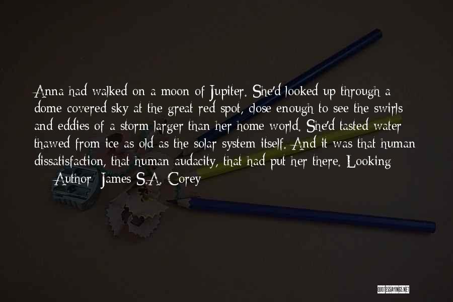 James S.A. Corey Quotes: Anna Had Walked On A Moon Of Jupiter. She'd Looked Up Through A Dome-covered Sky At The Great Red Spot,