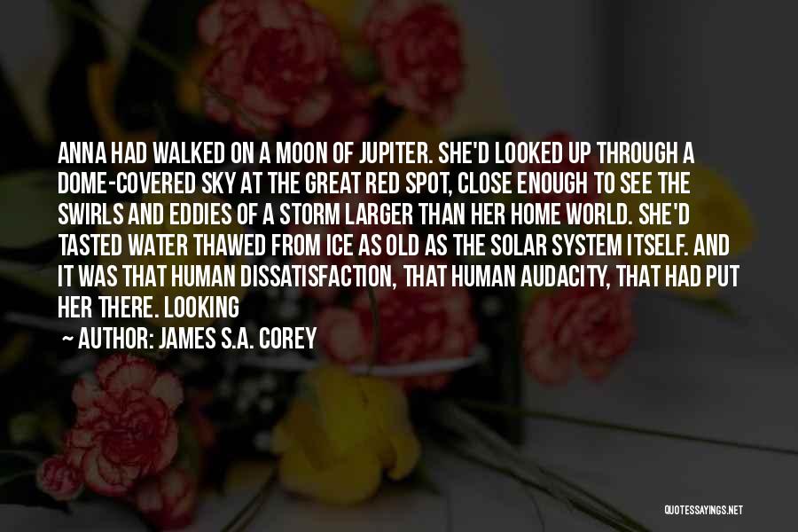 James S.A. Corey Quotes: Anna Had Walked On A Moon Of Jupiter. She'd Looked Up Through A Dome-covered Sky At The Great Red Spot,