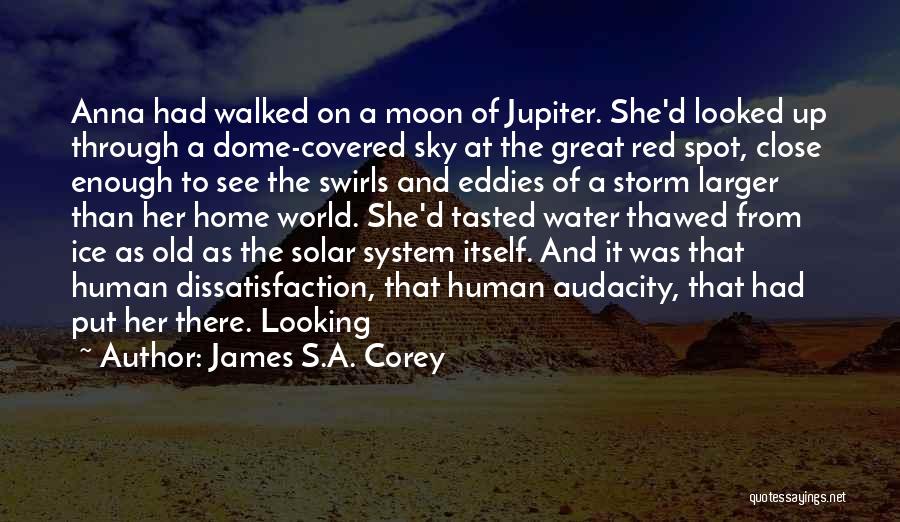 James S.A. Corey Quotes: Anna Had Walked On A Moon Of Jupiter. She'd Looked Up Through A Dome-covered Sky At The Great Red Spot,