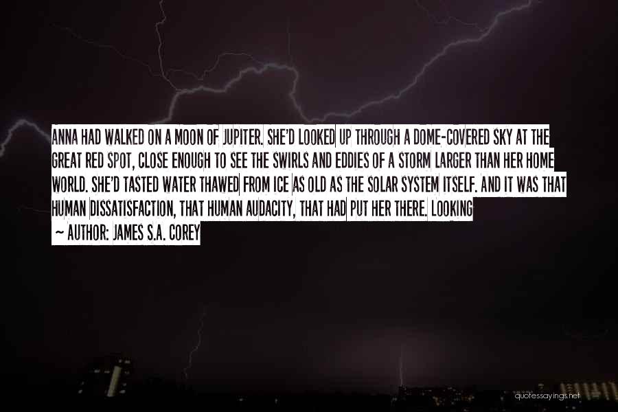 James S.A. Corey Quotes: Anna Had Walked On A Moon Of Jupiter. She'd Looked Up Through A Dome-covered Sky At The Great Red Spot,