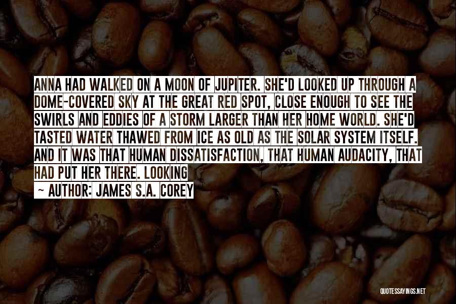 James S.A. Corey Quotes: Anna Had Walked On A Moon Of Jupiter. She'd Looked Up Through A Dome-covered Sky At The Great Red Spot,