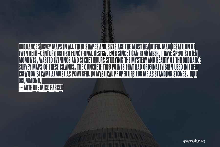 Mike Parker Quotes: Ordnance Survey Maps In All Their Shapes And Sizes Are The Most Beautiful Manifestation Of Twentieth-century British Functional Design. Ever