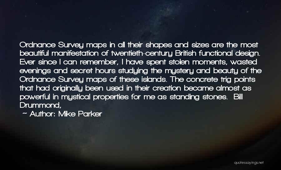 Mike Parker Quotes: Ordnance Survey Maps In All Their Shapes And Sizes Are The Most Beautiful Manifestation Of Twentieth-century British Functional Design. Ever