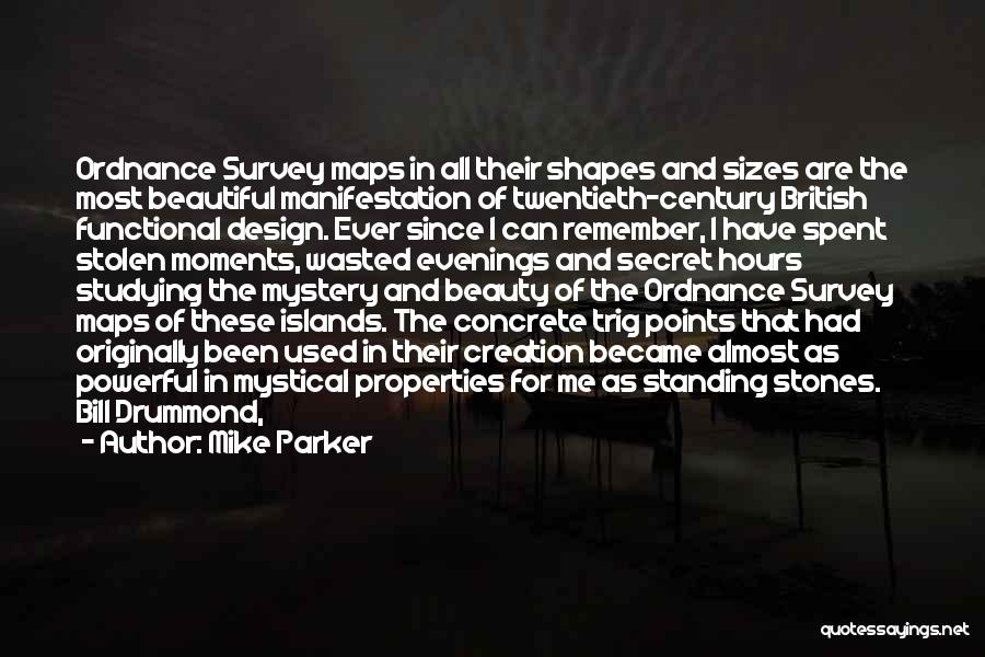 Mike Parker Quotes: Ordnance Survey Maps In All Their Shapes And Sizes Are The Most Beautiful Manifestation Of Twentieth-century British Functional Design. Ever