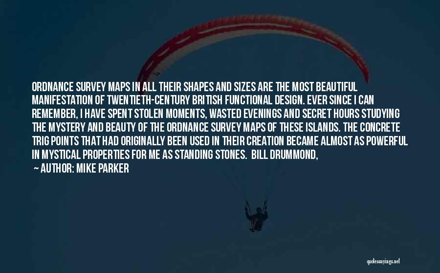 Mike Parker Quotes: Ordnance Survey Maps In All Their Shapes And Sizes Are The Most Beautiful Manifestation Of Twentieth-century British Functional Design. Ever