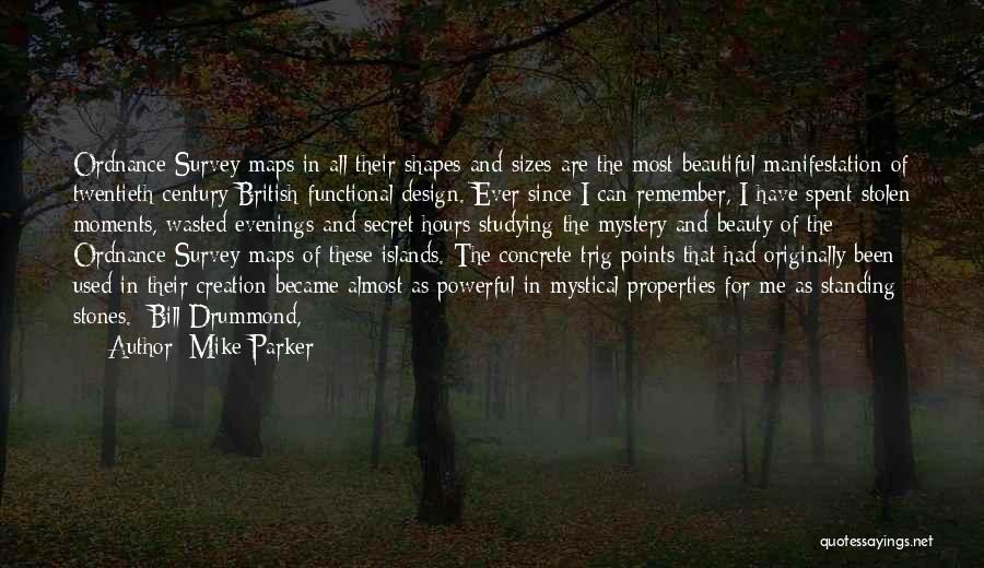 Mike Parker Quotes: Ordnance Survey Maps In All Their Shapes And Sizes Are The Most Beautiful Manifestation Of Twentieth-century British Functional Design. Ever