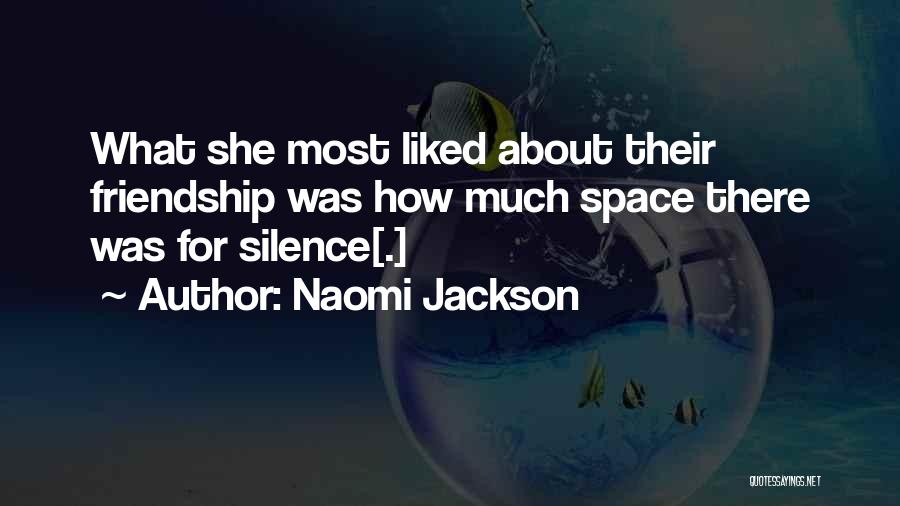 Naomi Jackson Quotes: What She Most Liked About Their Friendship Was How Much Space There Was For Silence[.]