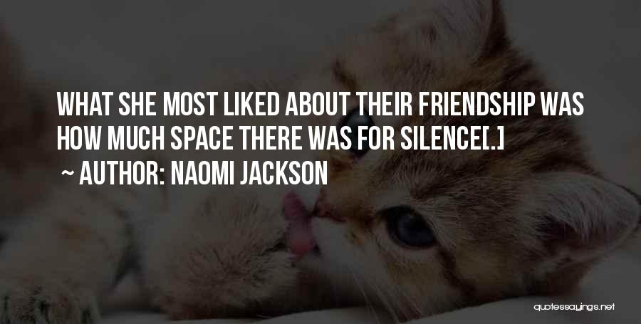 Naomi Jackson Quotes: What She Most Liked About Their Friendship Was How Much Space There Was For Silence[.]