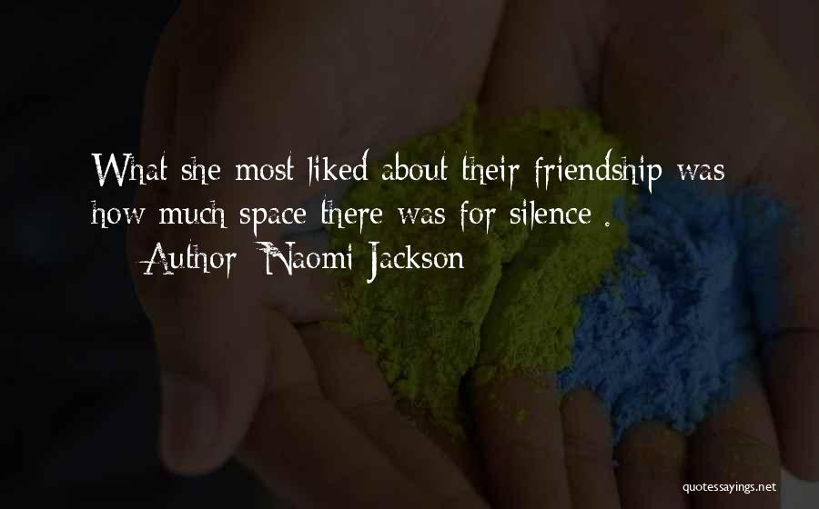 Naomi Jackson Quotes: What She Most Liked About Their Friendship Was How Much Space There Was For Silence[.]