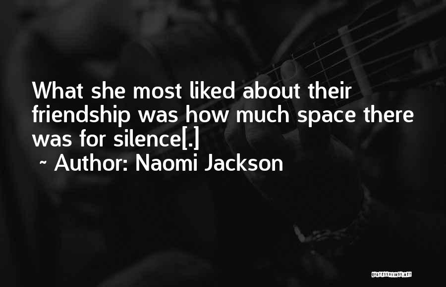 Naomi Jackson Quotes: What She Most Liked About Their Friendship Was How Much Space There Was For Silence[.]