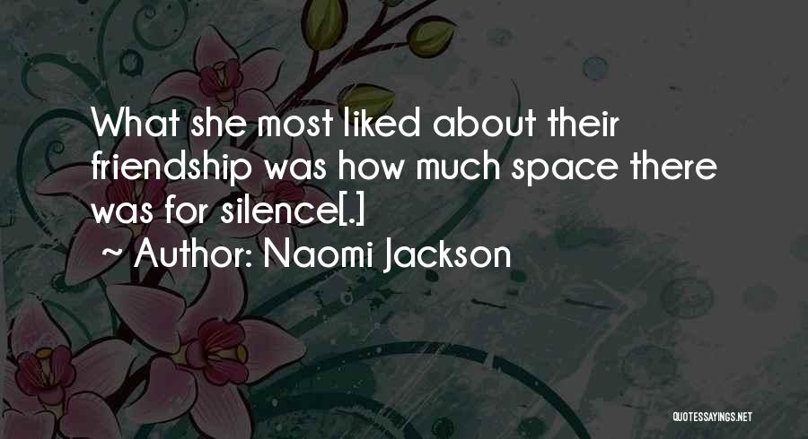 Naomi Jackson Quotes: What She Most Liked About Their Friendship Was How Much Space There Was For Silence[.]