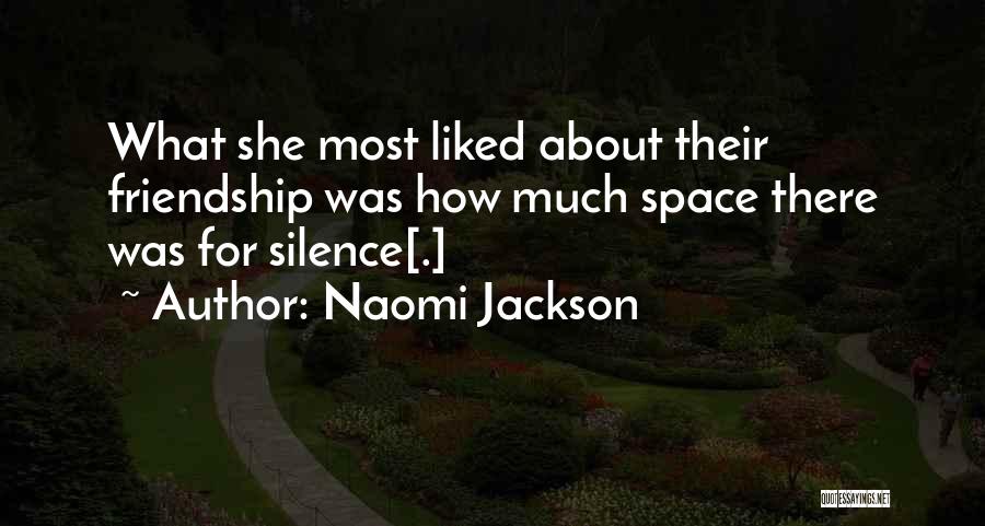 Naomi Jackson Quotes: What She Most Liked About Their Friendship Was How Much Space There Was For Silence[.]