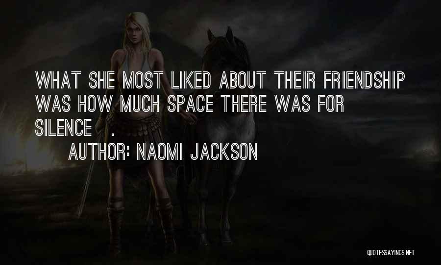 Naomi Jackson Quotes: What She Most Liked About Their Friendship Was How Much Space There Was For Silence[.]