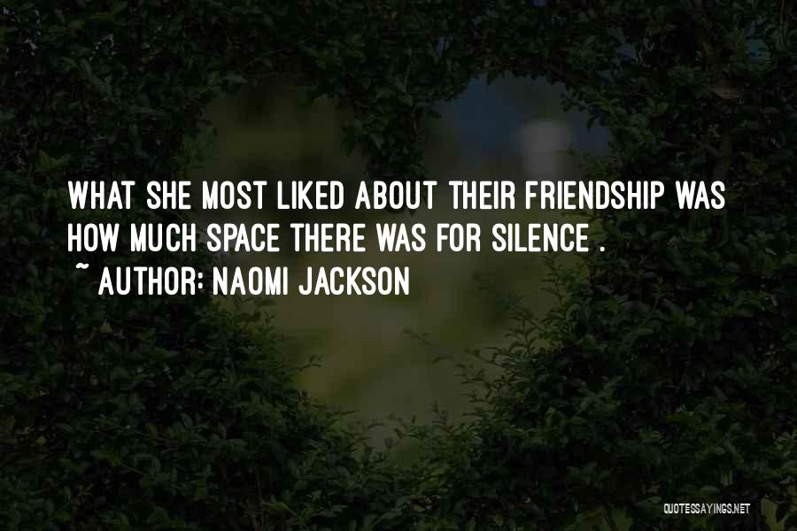 Naomi Jackson Quotes: What She Most Liked About Their Friendship Was How Much Space There Was For Silence[.]