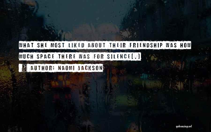 Naomi Jackson Quotes: What She Most Liked About Their Friendship Was How Much Space There Was For Silence[.]