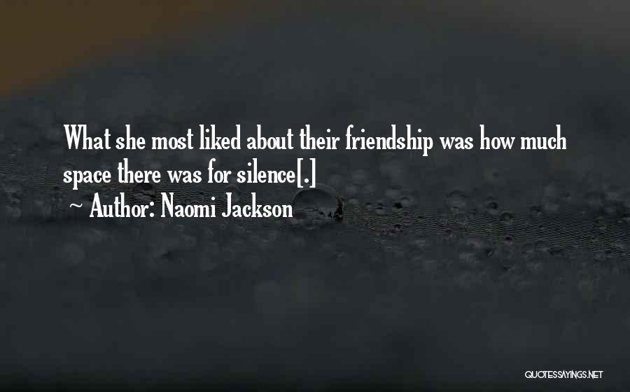 Naomi Jackson Quotes: What She Most Liked About Their Friendship Was How Much Space There Was For Silence[.]