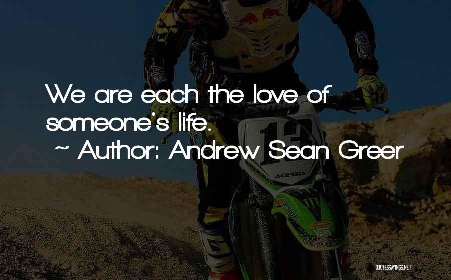 Andrew Sean Greer Quotes: We Are Each The Love Of Someone's Life.