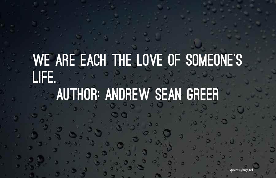 Andrew Sean Greer Quotes: We Are Each The Love Of Someone's Life.