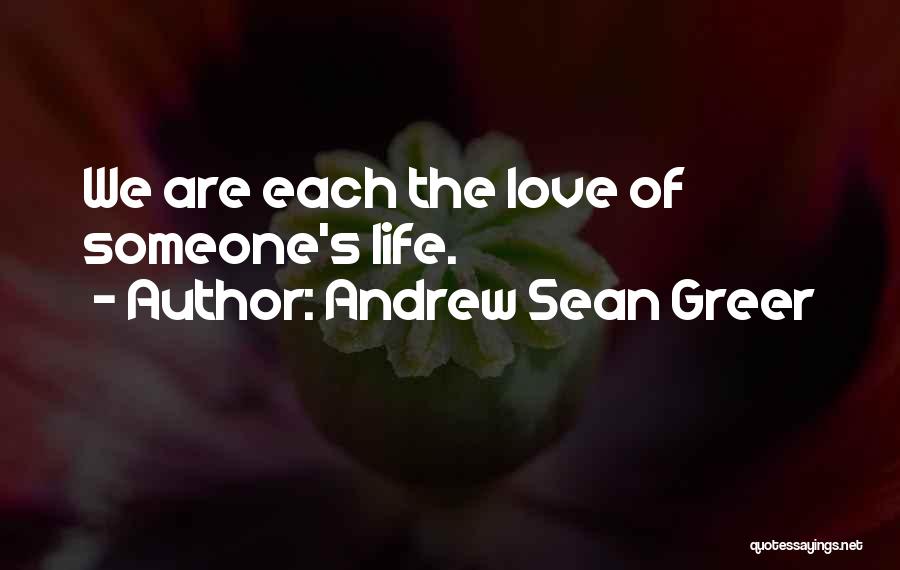 Andrew Sean Greer Quotes: We Are Each The Love Of Someone's Life.