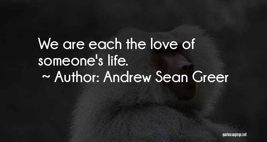 Andrew Sean Greer Quotes: We Are Each The Love Of Someone's Life.
