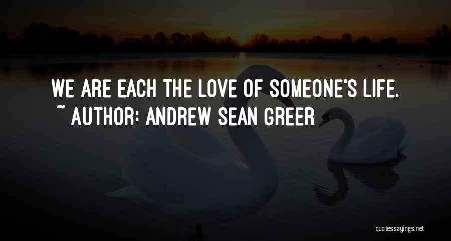 Andrew Sean Greer Quotes: We Are Each The Love Of Someone's Life.
