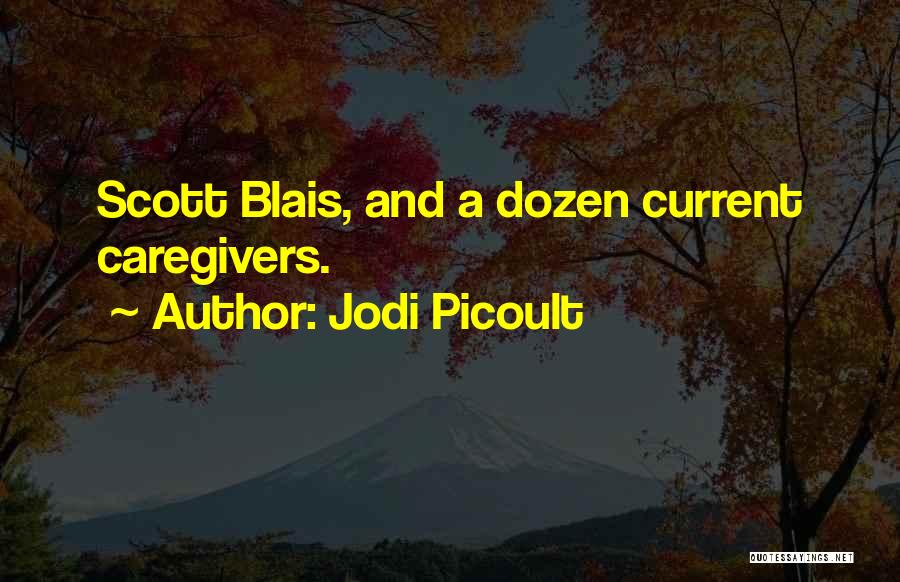 Jodi Picoult Quotes: Scott Blais, And A Dozen Current Caregivers.