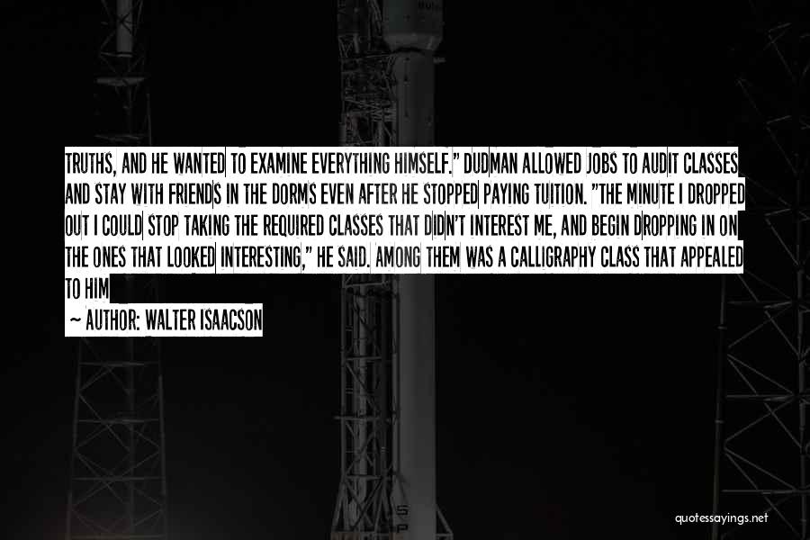 Walter Isaacson Quotes: Truths, And He Wanted To Examine Everything Himself. Dudman Allowed Jobs To Audit Classes And Stay With Friends In The