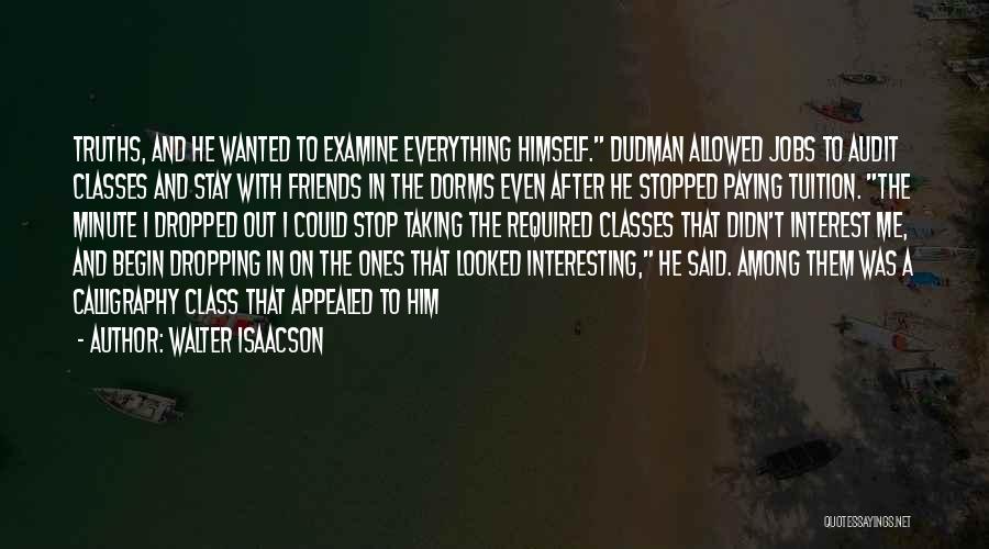 Walter Isaacson Quotes: Truths, And He Wanted To Examine Everything Himself. Dudman Allowed Jobs To Audit Classes And Stay With Friends In The