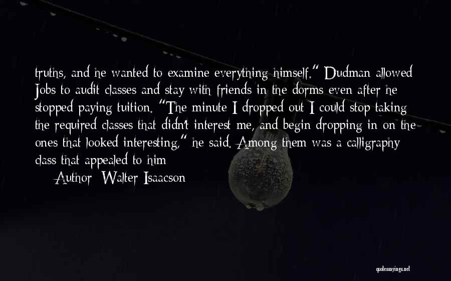 Walter Isaacson Quotes: Truths, And He Wanted To Examine Everything Himself. Dudman Allowed Jobs To Audit Classes And Stay With Friends In The