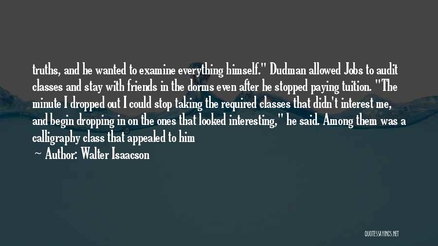 Walter Isaacson Quotes: Truths, And He Wanted To Examine Everything Himself. Dudman Allowed Jobs To Audit Classes And Stay With Friends In The