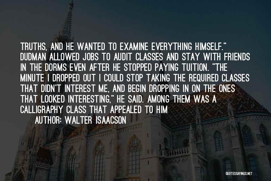 Walter Isaacson Quotes: Truths, And He Wanted To Examine Everything Himself. Dudman Allowed Jobs To Audit Classes And Stay With Friends In The