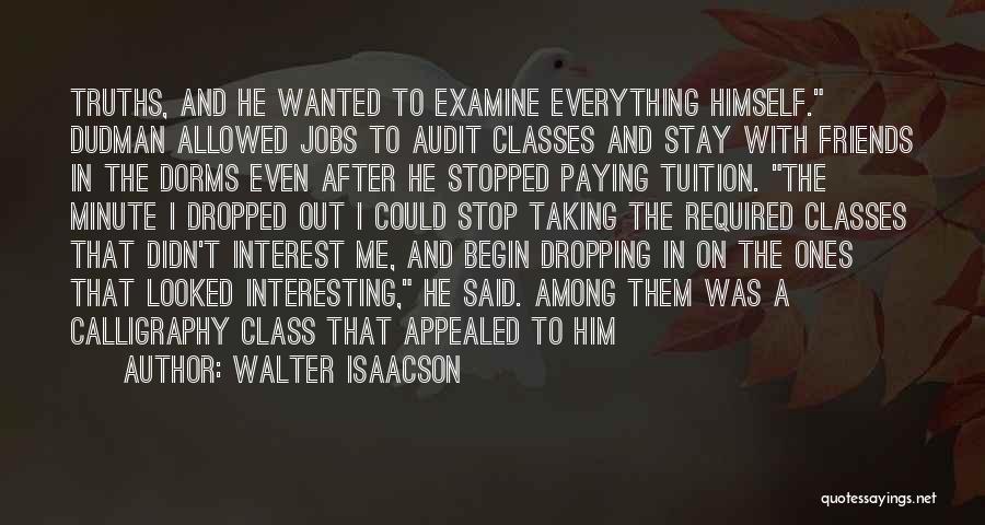 Walter Isaacson Quotes: Truths, And He Wanted To Examine Everything Himself. Dudman Allowed Jobs To Audit Classes And Stay With Friends In The