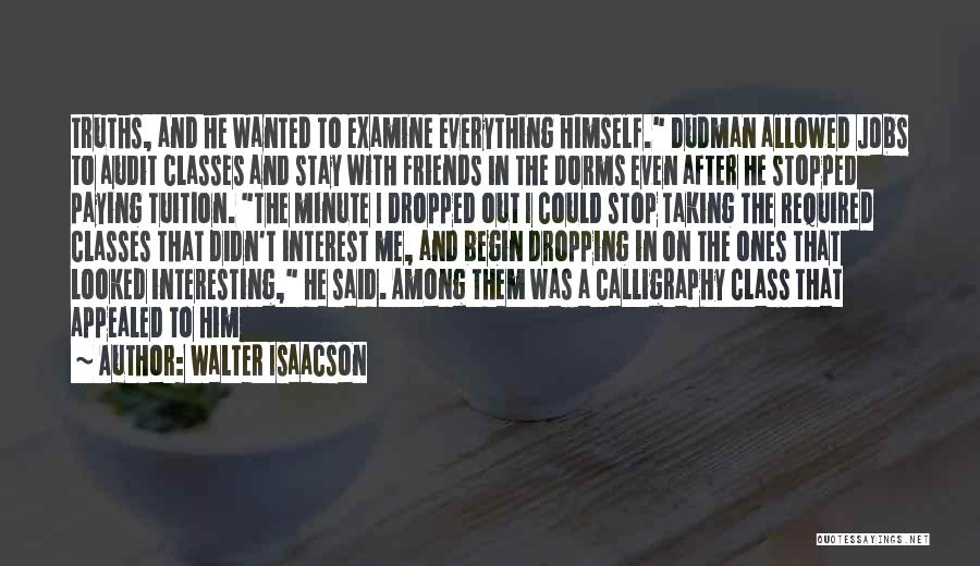 Walter Isaacson Quotes: Truths, And He Wanted To Examine Everything Himself. Dudman Allowed Jobs To Audit Classes And Stay With Friends In The