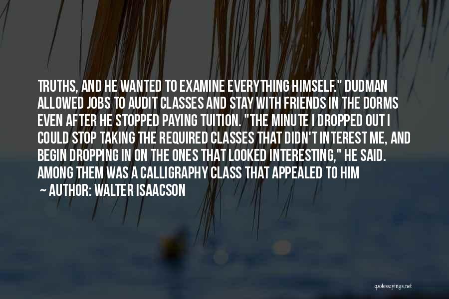 Walter Isaacson Quotes: Truths, And He Wanted To Examine Everything Himself. Dudman Allowed Jobs To Audit Classes And Stay With Friends In The