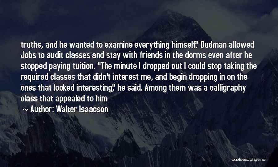 Walter Isaacson Quotes: Truths, And He Wanted To Examine Everything Himself. Dudman Allowed Jobs To Audit Classes And Stay With Friends In The
