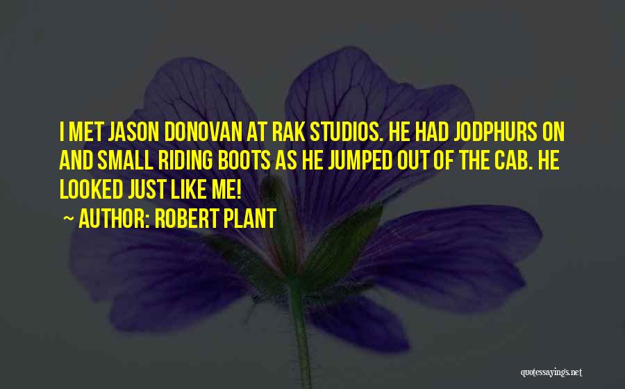 Robert Plant Quotes: I Met Jason Donovan At Rak Studios. He Had Jodphurs On And Small Riding Boots As He Jumped Out Of
