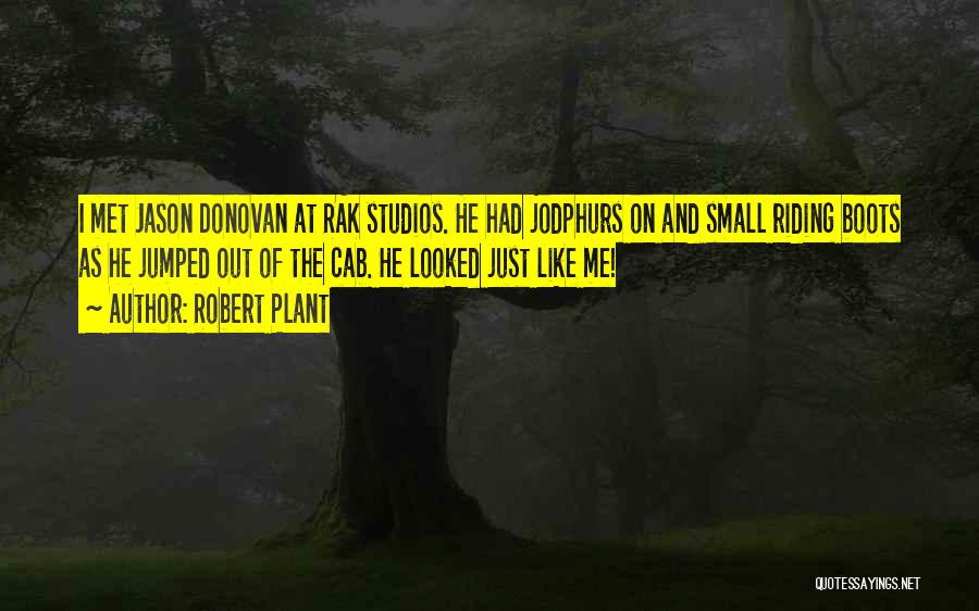 Robert Plant Quotes: I Met Jason Donovan At Rak Studios. He Had Jodphurs On And Small Riding Boots As He Jumped Out Of