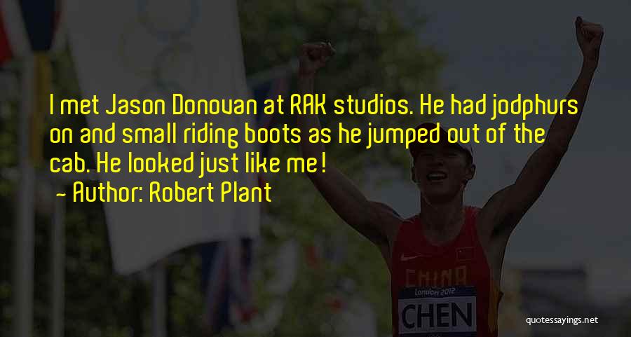 Robert Plant Quotes: I Met Jason Donovan At Rak Studios. He Had Jodphurs On And Small Riding Boots As He Jumped Out Of