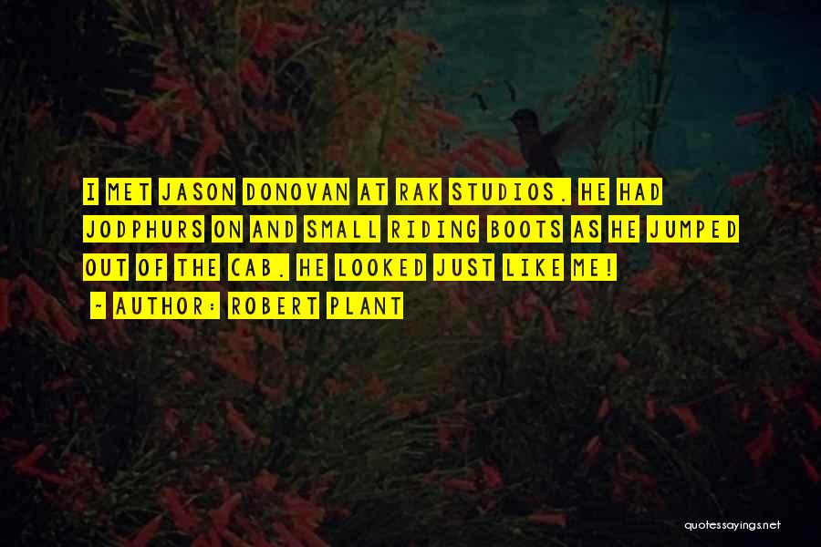 Robert Plant Quotes: I Met Jason Donovan At Rak Studios. He Had Jodphurs On And Small Riding Boots As He Jumped Out Of