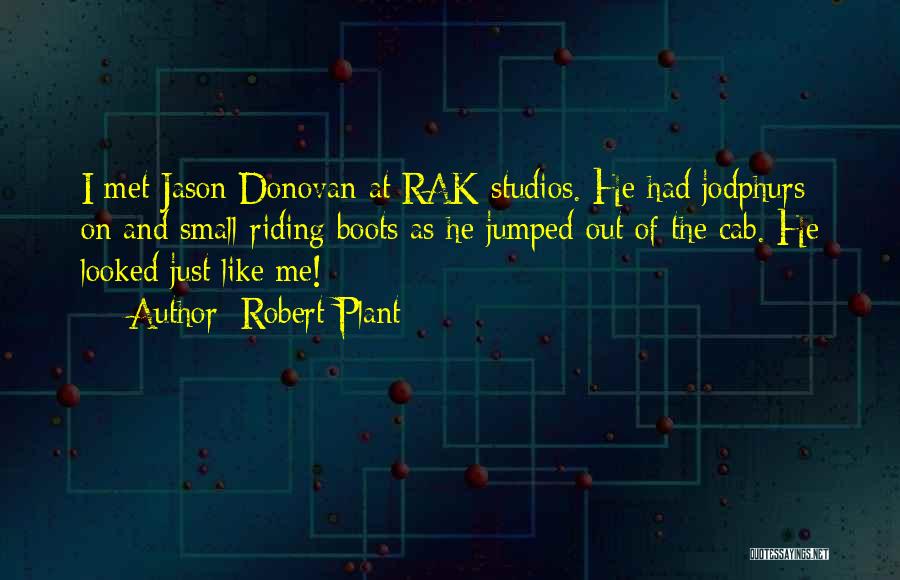 Robert Plant Quotes: I Met Jason Donovan At Rak Studios. He Had Jodphurs On And Small Riding Boots As He Jumped Out Of
