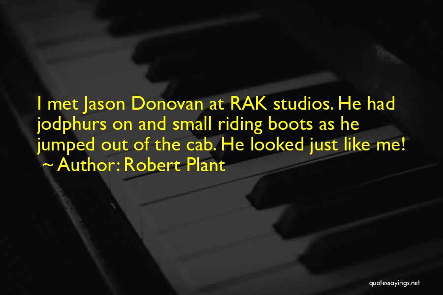 Robert Plant Quotes: I Met Jason Donovan At Rak Studios. He Had Jodphurs On And Small Riding Boots As He Jumped Out Of