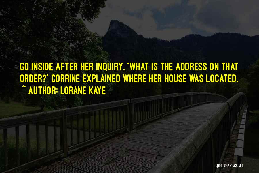 Lorane Kaye Quotes: Go Inside After Her Inquiry. What Is The Address On That Order? Corrine Explained Where Her House Was Located.