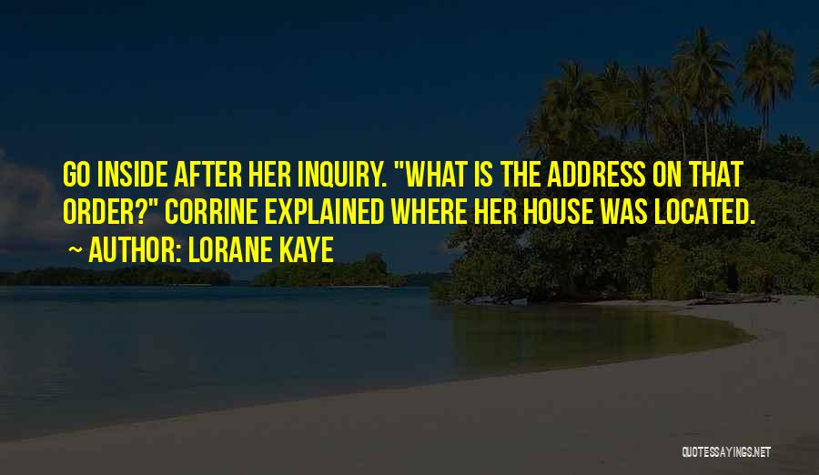 Lorane Kaye Quotes: Go Inside After Her Inquiry. What Is The Address On That Order? Corrine Explained Where Her House Was Located.