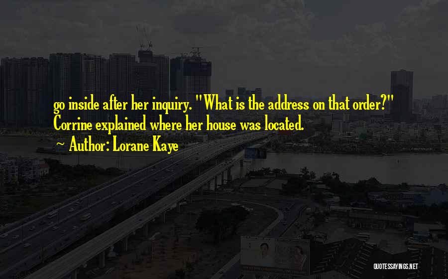 Lorane Kaye Quotes: Go Inside After Her Inquiry. What Is The Address On That Order? Corrine Explained Where Her House Was Located.