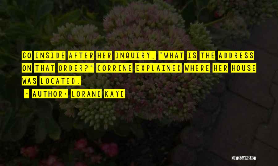 Lorane Kaye Quotes: Go Inside After Her Inquiry. What Is The Address On That Order? Corrine Explained Where Her House Was Located.