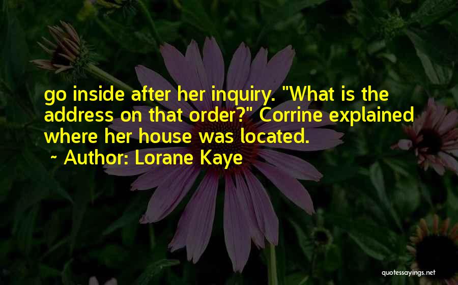 Lorane Kaye Quotes: Go Inside After Her Inquiry. What Is The Address On That Order? Corrine Explained Where Her House Was Located.